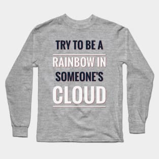 TRY TO BE A RAINBOW IN SOMEONE'S CLOUD Long Sleeve T-Shirt